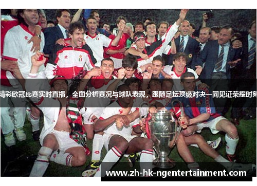 精彩欧冠比赛实时直播，全面分析赛况与球队表现，跟随足坛顶级对决一同见证荣耀时刻
