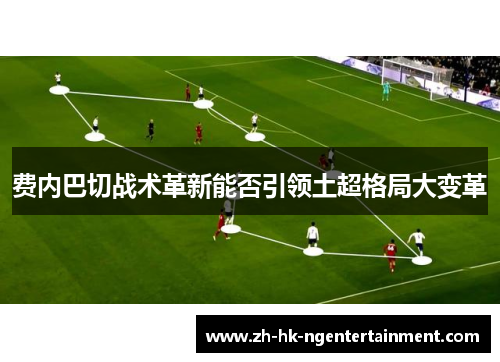 费内巴切战术革新能否引领土超格局大变革