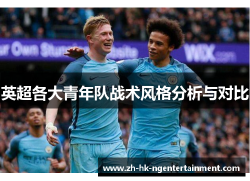 英超各大青年队战术风格分析与对比