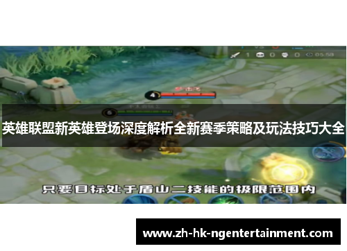 英雄联盟新英雄登场深度解析全新赛季策略及玩法技巧大全 英雄联盟新英雄登场深度解析全新赛季策略及玩法技巧大全