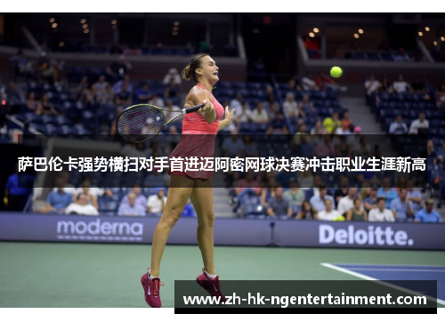 萨巴伦卡强势横扫对手首进迈阿密网球决赛冲击职业生涯新高