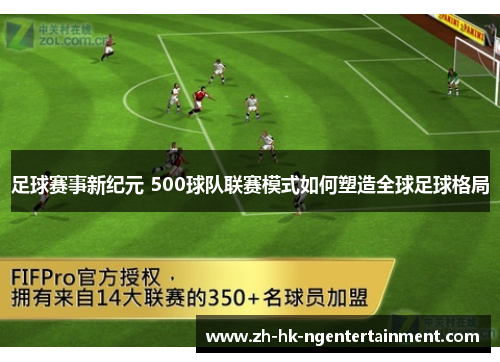 足球赛事新纪元 500球队联赛模式如何塑造全球足球格局
