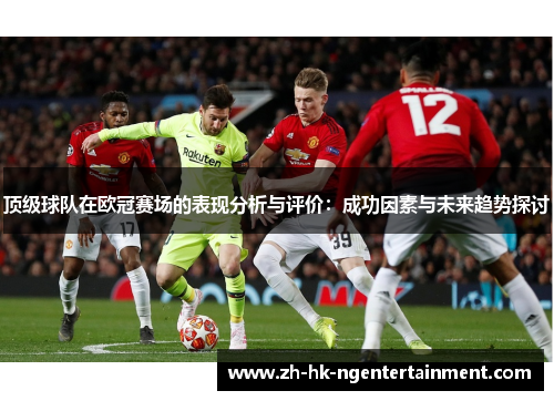 顶级球队在欧冠赛场的表现分析与评价：成功因素与未来趋势探讨