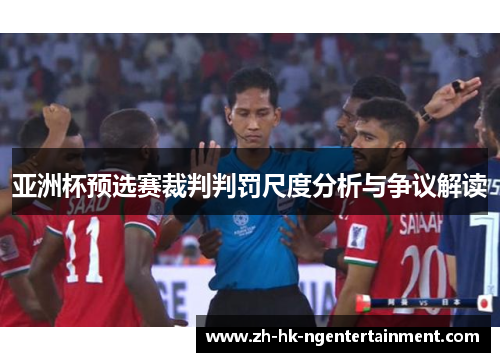 亚洲杯预选赛裁判判罚尺度分析与争议解读